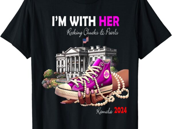 Kamala harris 2024 i’m with her rocking chucks & pearls t-shirt