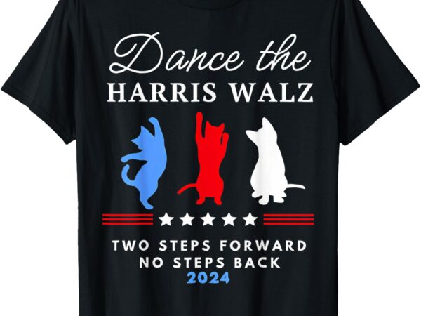 Kamala harris walz 2024 waltz dance 2 steps forward not back t-shirt