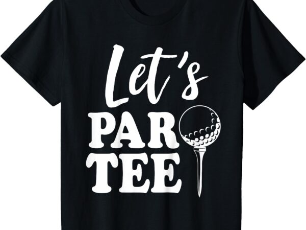 Kids let’s par-tee funny gift for golf lover toddler kids t-shirt