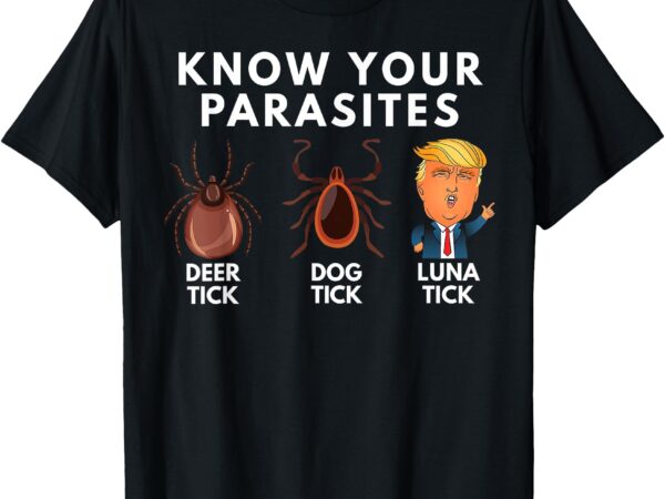 Know your parasites deer tick dog tick luna tick anti trump t-shirt