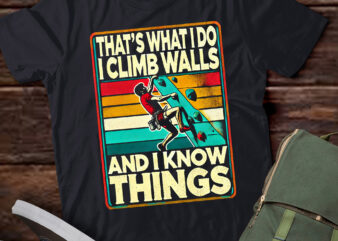 LT433 I Climb Walls And I Know Things Funny Rock Climbing t shirt vector graphic