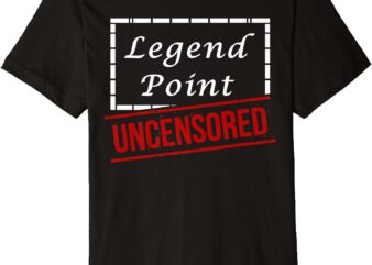 Legend Point Uncensored Premium T-Shirt