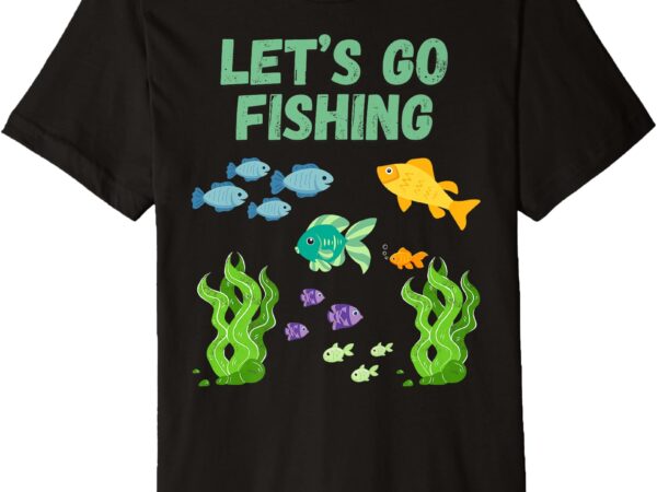 Let’s go fishing premium t-shirt