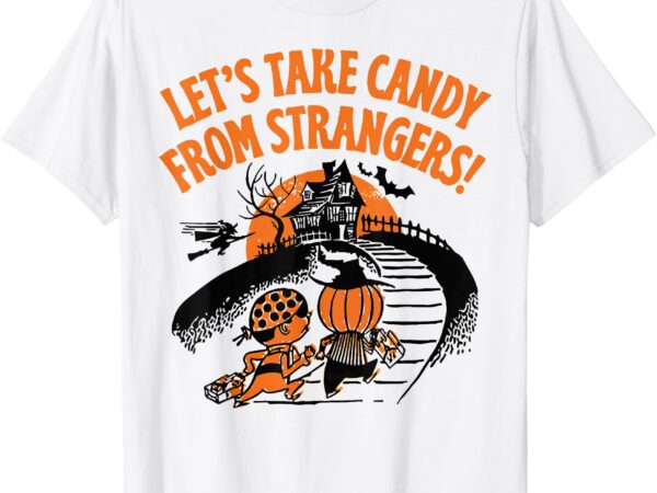 Let’s take candy from strangers funny halloween t-shirt