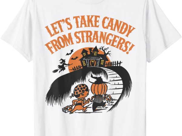 Let’s take candy from strangers halloween t-shirt