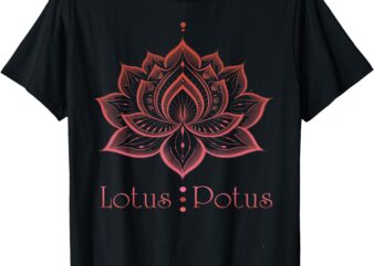 Lotus Potus, Lotus For Potus T-Shirt