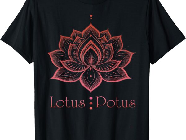 Lotus potus, lotus for potus t-shirt