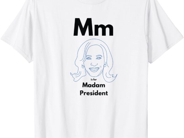 M is for madam president kamala harris t-shirt