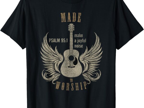 Made to worship psalm 95_1 – distressed designed tee t-shirt