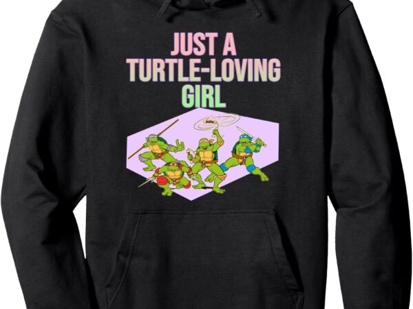 Mademark x teenage mutant ninja turtles – just a turtle-loving girl pullover hoodie t shirt designs for sale