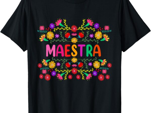 Maestra spanish mexican teacher mexico t-shirt