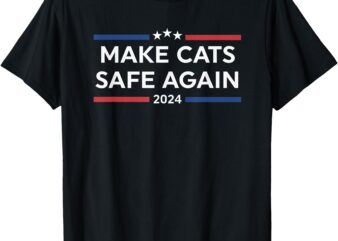 Make Cats Safe Again Funny 2024 Presidential Election T-Shirt