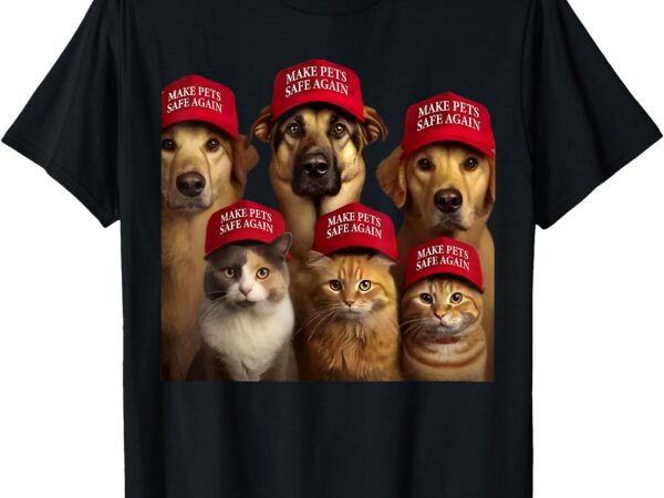 Make pets safe again funny cats and dogs 2024 debate t-shirt