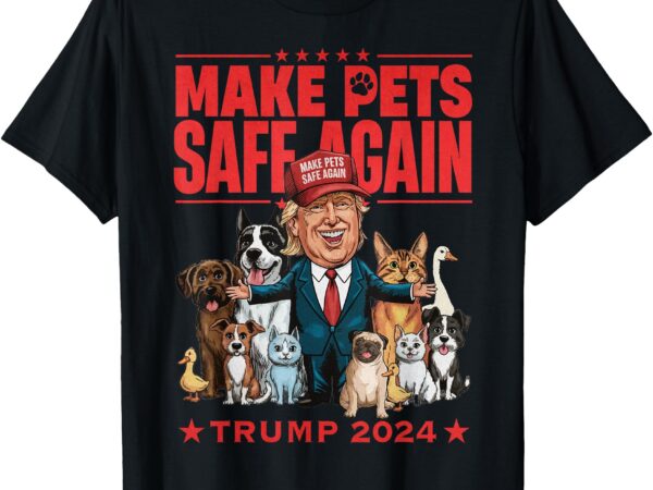 Make pets safe again trump 2024 save our pets t-shirt