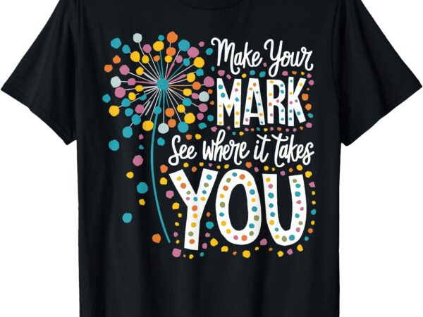 Make your mark happy dot day 2024 dandelion t-shirt