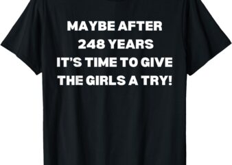 Maybe After 248 Years Time To Give The Girls A Try Kamala T-Shirt