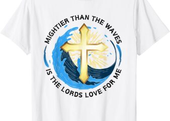 Mightier Than the Waves of the Sea Is His Love for Me T-Shirt