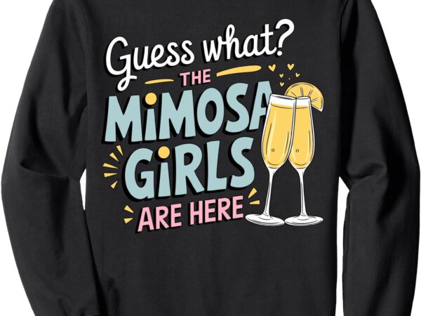 Mimosa girls are here brunch ladies mimosa sweatshirt