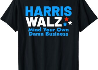 Mind Your Own Damn Business FUNNY Kamala Harris Tim Walz T-Shirt