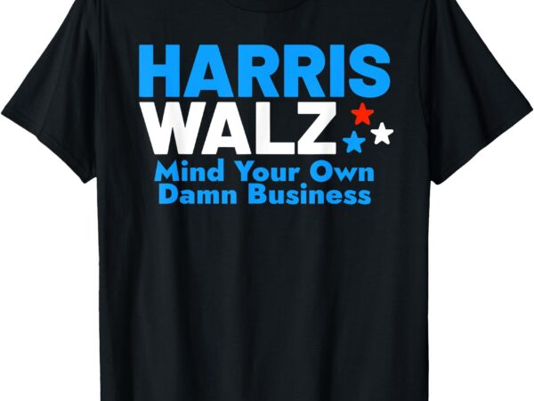 Mind your own damn business funny kamala harris tim walz t-shirt