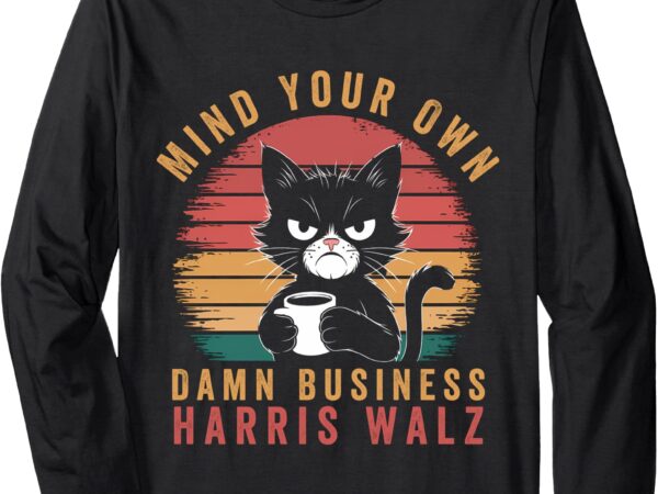 Mind your own damn business harris waltz 2024 democrat cat long sleeve t-shirt