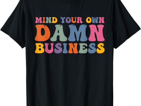 Mind your own damn business harris waltz 2024 election t-shirt