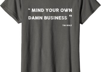 Mind your own damn business Funny Tim Walz T-Shirt