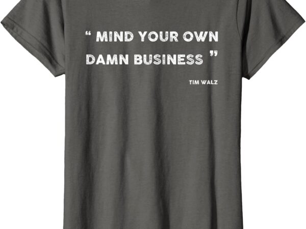 Mind your own damn business funny tim walz t-shirt