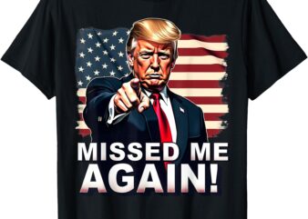 Missed Me Again You Missed Trump 2024 Elections T-Shirt