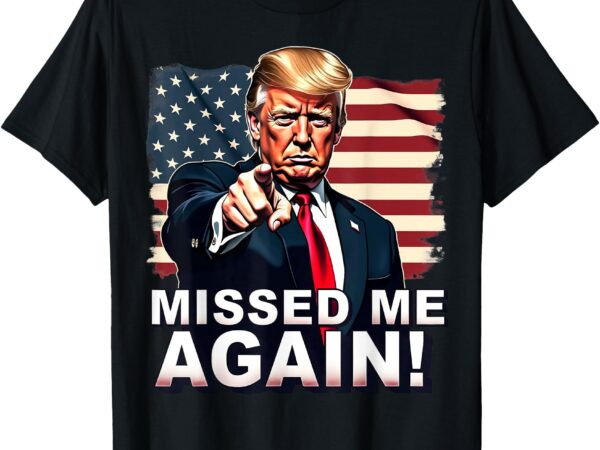 Missed me again you missed trump 2024 elections t-shirt