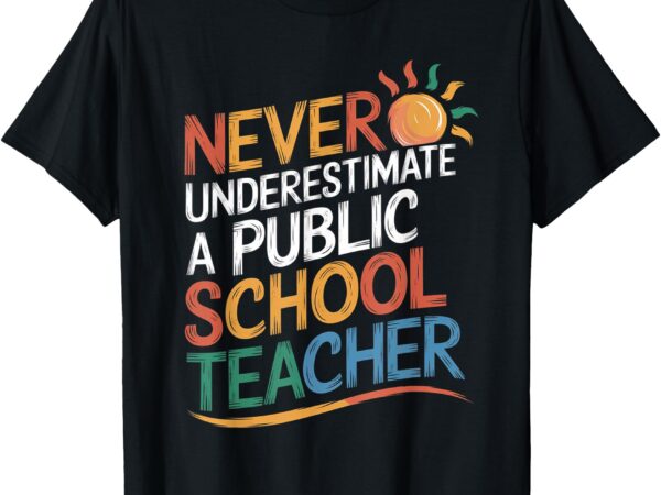 Never underestimate a public school teacher public education t-shirt