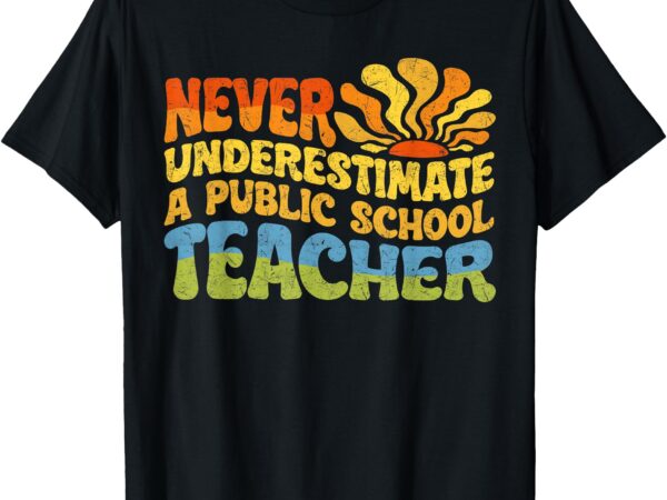 Never underestimate a public school teacher public education t-shirt