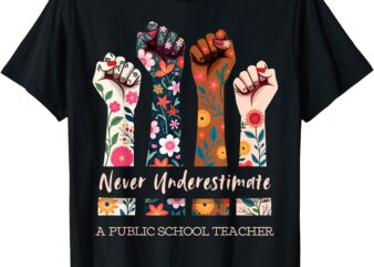 Never Underestimate a Public School Teacher Public Hand Fist T-Shirt