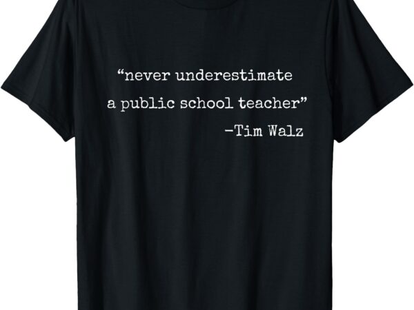 Never underestimate a public school teachers tim walz quote t-shirt