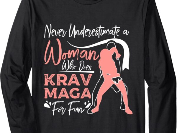 Never underestimate a woman who does krav maga long sleeve t-shirt