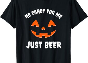 No Candy For Me Just Beer Funny Halloween T-Shirt