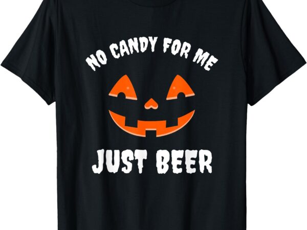 No candy for me just beer funny halloween t-shirt