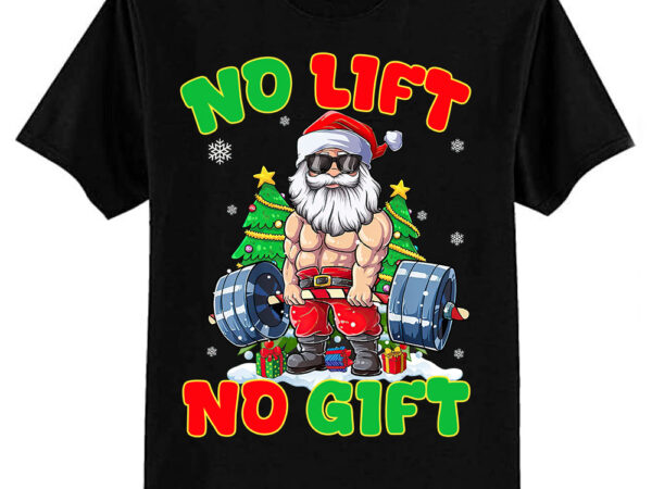 No lift no gift santa claus christmas gym bodybuilding t-shirt ltsp