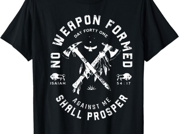 No weapon formed shall prosper day forty one against me t-shirt