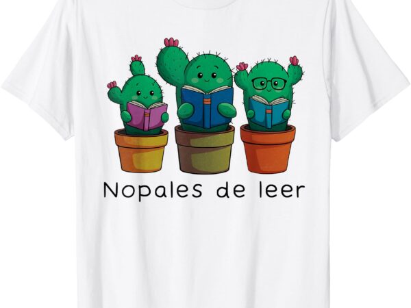 Bilingual spanish teachers nopales de leer t-shirt