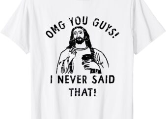 OMG You Guys I Never Said That Funny Christian Relegious T-Shirt