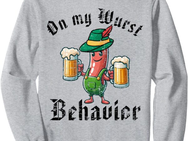 Oktoberfest on my wurst behavior funny german men women sweatshirt