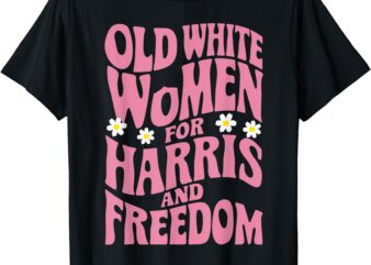 Old White Women for Harris and Freedom Shirt Kamala Harris T-Shirt