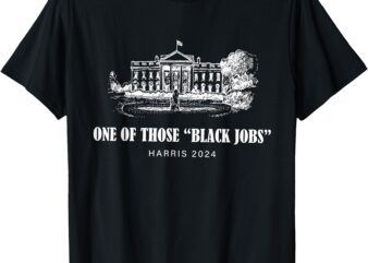 One of Those Black Jobs, Kamala Harris For President T-Shirt