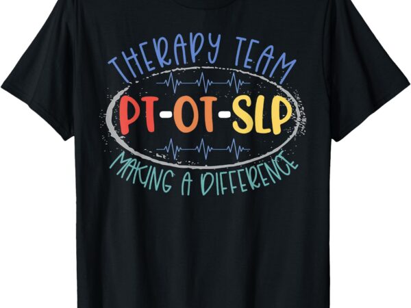 Pt ot slp therapy team making a difference rehab week month t-shirt