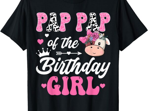 Pap pap of the birthday girl farm cow 1st birthday girl t-shirt