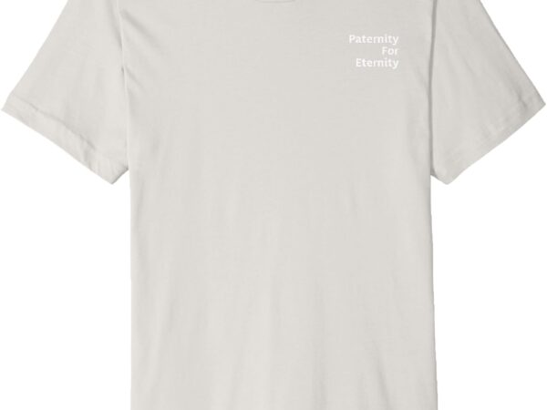 Paternity for eternity v2 premium t-shirt