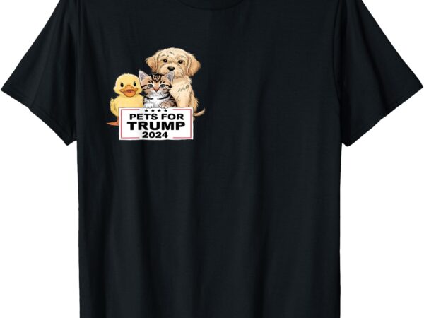 Pets for trump, duck, cat, dog – donald trump 2024 t-shirt