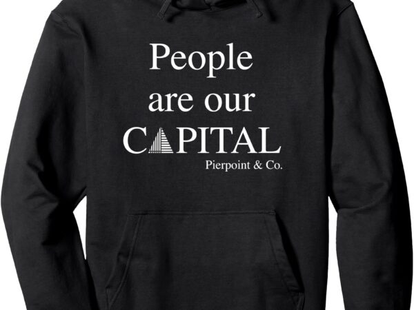 Pierpoint people are our capital – investment banker pullover hoodie t shirt illustration