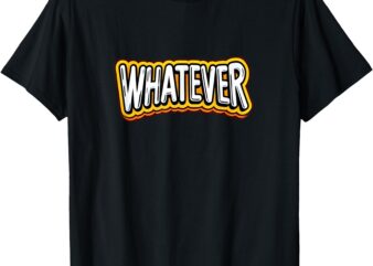 Playful, Quirky Whatever T-Shirt T-Shirt